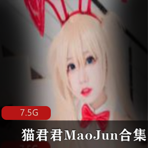 猫君君MaoJun合集-清凉一夏，贞德，玉腿，可爱，7.5G视频内容丰富