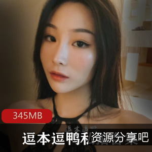 逗本逗鸭：01年女神私拍合集，346MB高清视频，黑丝美腿诱惑