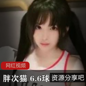 胖次猫女神资源合集：500MB视频精彩收录