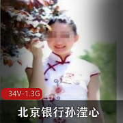 北京银行高傲业务孙滢心合集：34个视频作品1.3G，网友扒出特色