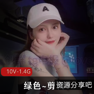 绿色剪辑电报高能作者自拍最新合集10V1.4G，包含新资源