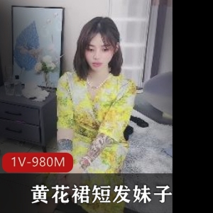 短发妹子抖音甜美黄花裙最新合集1V980M，笑容明媚自拍