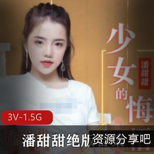 新闻事件平台水果传媒潘甜甜绝版合集3V1.5G，幼龄高中生珍贵资源